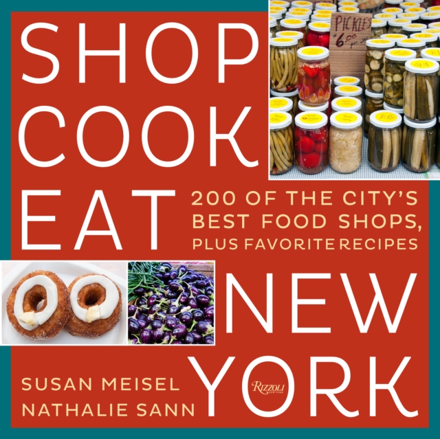 Shop Cook Eat New York : 200 of the City's Best Food Shops, Plus Favorite Recipes, Paperback / softback Book