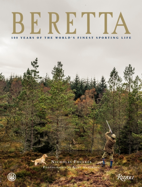 Beretta : 500 Years of the World's Finest Sporting Life, Hardback Book