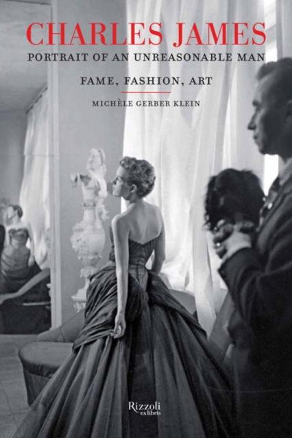 Charles James : Portrait of an Unreasonable Man: Fame, Fashion, Art, Hardback Book