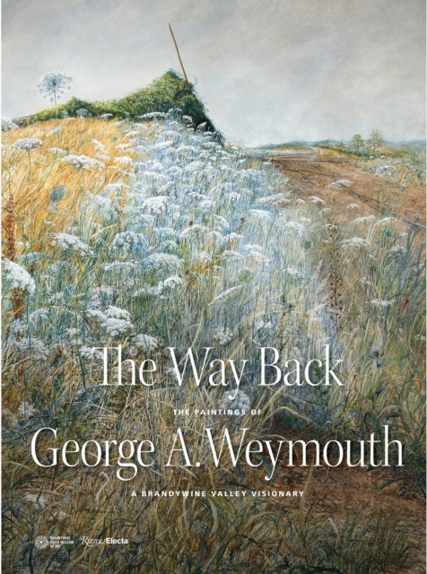 The Way Back : The Paintings of George A. Weymouth A Brandywine Valley Visionary, Hardback Book