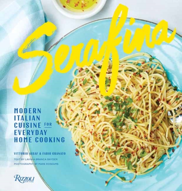 Serafina : Modern Italian Cuisine for Everyday Home Cooking, Hardback Book