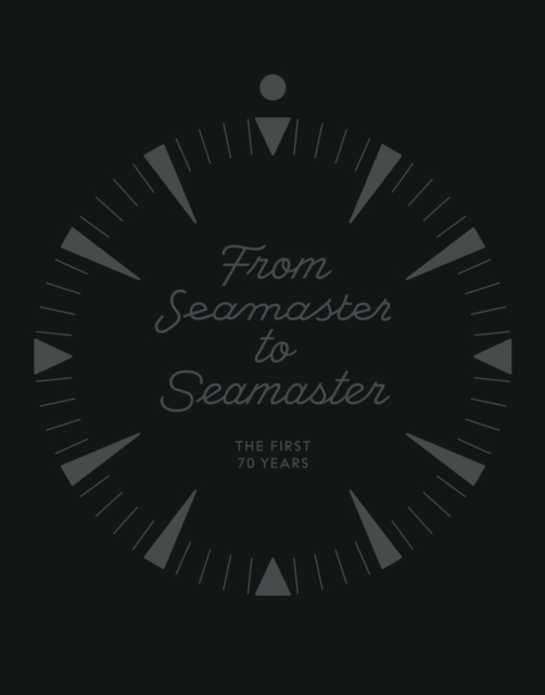 From Seamaster to Seamaster : The First 70 Years, Hardback Book