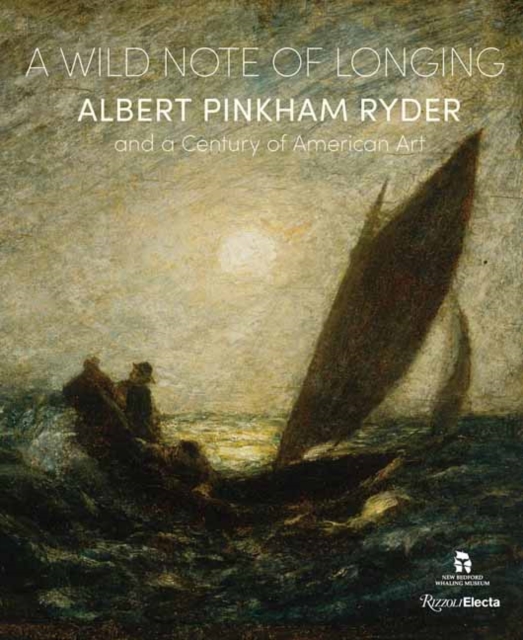 A Wild Note of Longing : Albert Pinkham Ryder and a Century of American Art, Hardback Book