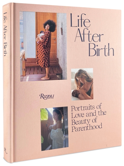 Life After Birth : Portraits of Love and the Beauty of Parenthood, Hardback Book