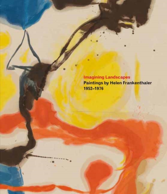 Imagining Landscapes: Paintings by Helen Frankenthaler, 1952-1976, Hardback Book