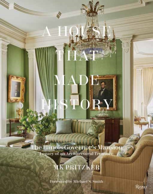 A House That Made History : The Illinois Governors Mansion, Legacy of an Architectural Treasure, Hardback Book