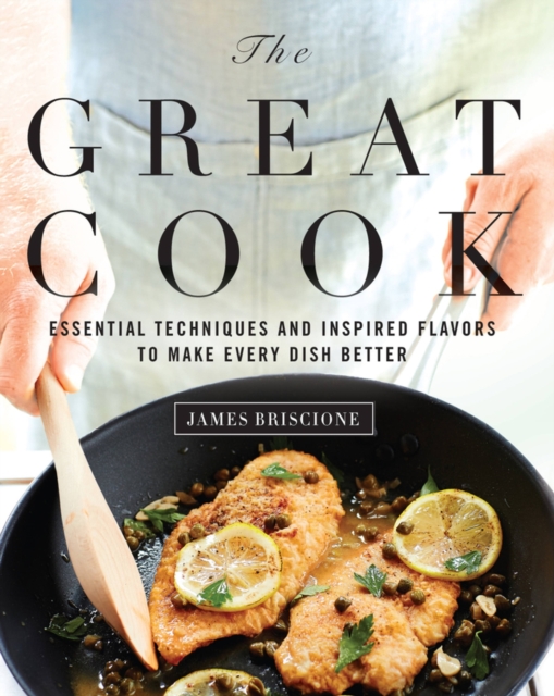The Great Cook : Essential Techniques and Inspired Flavors to Make Every Dish Better, Hardback Book