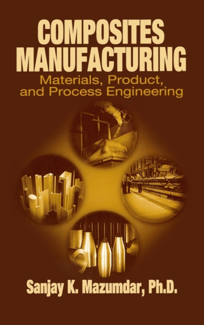 Composites Manufacturing : Materials, Product, and Process Engineering, Hardback Book