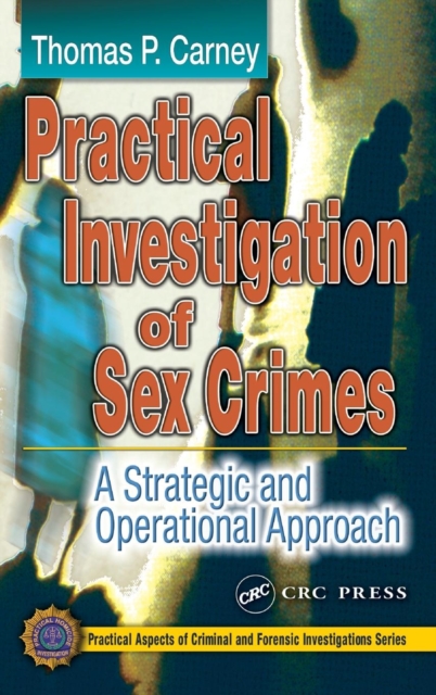 Practical Investigation of Sex Crimes : A Strategic and Operational Approach, Hardback Book
