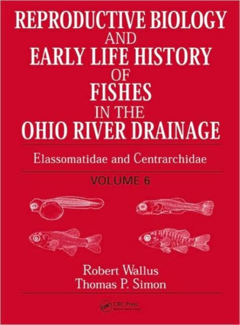 Reproductive Biology and Early Life History of Fishes in the Ohio River Drainage : Elassomatidae and Centrarchidae, Volume 6, Hardback Book