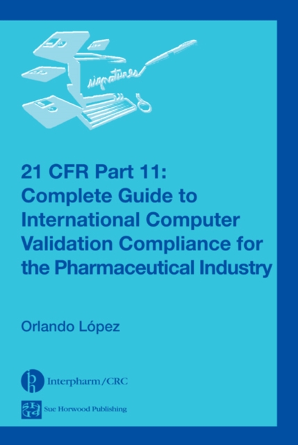 21 CFR Part 11 : Complete Guide to International Computer Validation Compliance for the Pharmaceutical Industry, Hardback Book