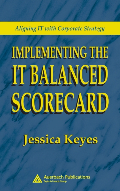 Implementing the IT Balanced Scorecard : Aligning IT with Corporate Strategy, Hardback Book