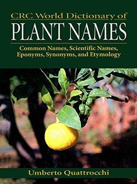 CRC World Dictionary of Plant Names : Common Names, Scientific Names, Eponyms, Synonyms, and Etymology, Multiple-component retail product Book
