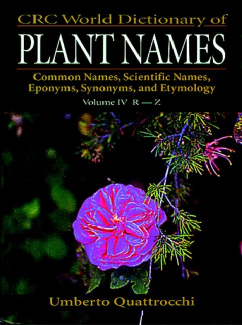 CRC World Dictionary of Plant Names : Common Names, Scientific Names, Eponyms. Synonyms, and Etymology, Hardback Book