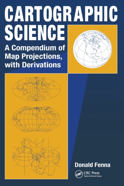 Cartographic Science : A Compendium of Map Projections, with Derivations, Hardback Book