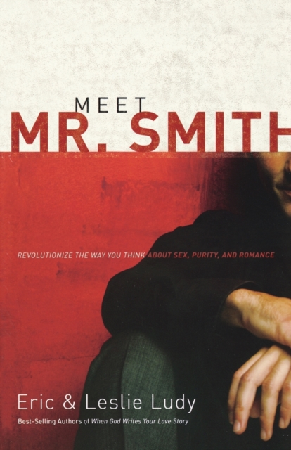 Meet Mr. Smith : Revolutionize the Way You Think About Sex, Purity, and Romance, Paperback / softback Book