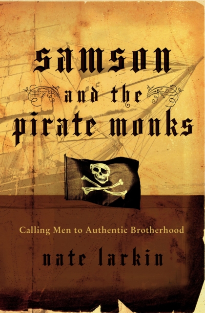 Samson and the Pirate Monks : Calling Men to Authentic Brotherhood, Paperback / softback Book