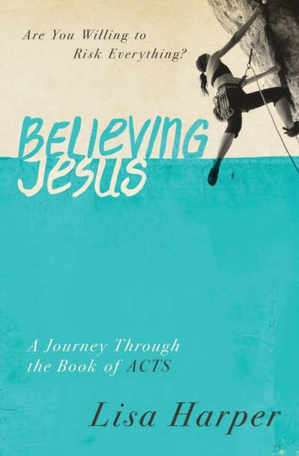 Believing Jesus : Are You Willing to Risk Everything? A Journey Through the Book of Acts, Paperback / softback Book