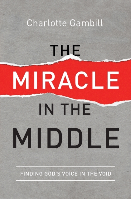 The Miracle in the Middle : Finding God's Voice in the Void, Paperback / softback Book