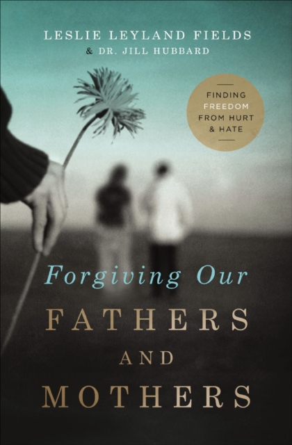 Forgiving Our Fathers and Mothers : Finding Freedom from Hurt & Hate, EPUB eBook