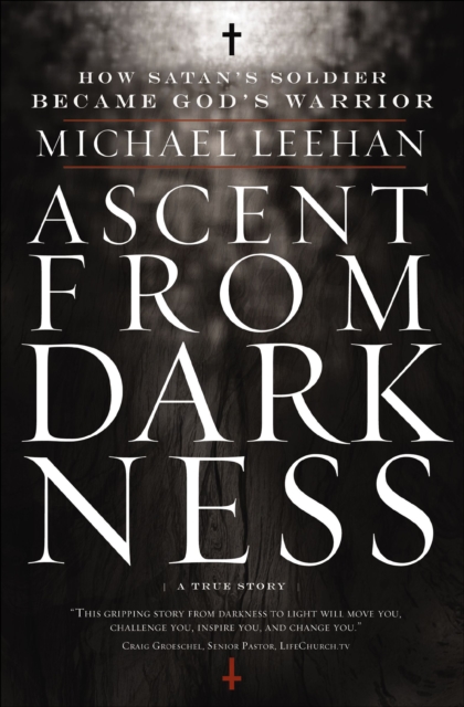 Ascent from Darkness : How Satan's Soldier Became God's Warrior, EPUB eBook