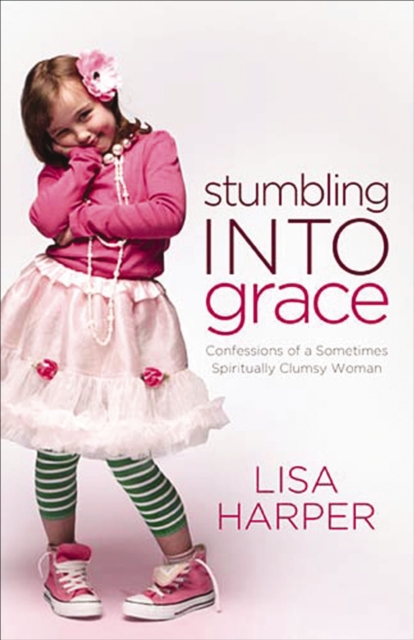 Stumbling Into Grace : Confessions of a Sometimes Spiritually Clumsy Woman, EPUB eBook