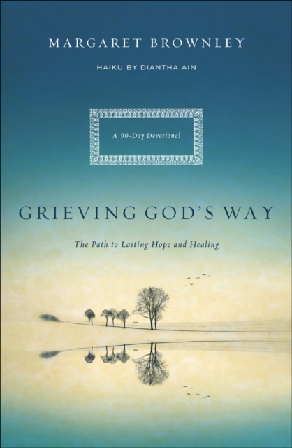 Grieving God's Way : The Path to Lasting Hope and Healing: A 90-Day Devotional, EPUB eBook