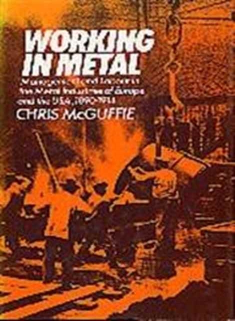 Working in Metal : Management and Labour in the Metal Industries of Europe and in the U.S.A., 1890-1914, Hardback Book