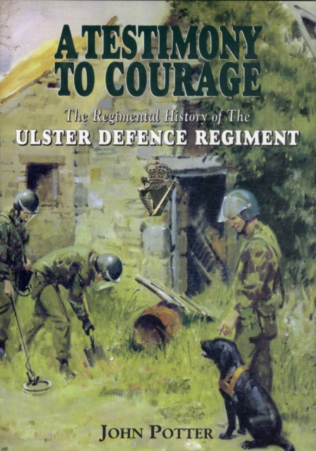 Testimony to Courage, A: the Regimental History of the Ulster Defence Regiment 1969-1992, Hardback Book