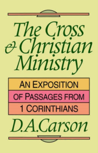 The Cross and Christian ministry : Exposition Of Selected Passages From 1 Corinthians, Paperback / softback Book