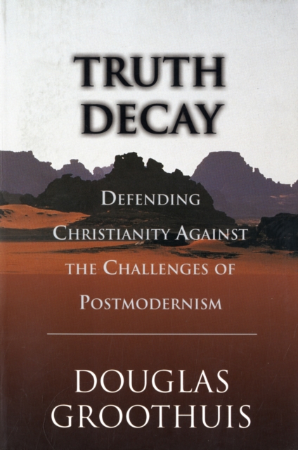 Truth decay : Defending Christianity Against The Challenges Of Postmodernism, Paperback / softback Book