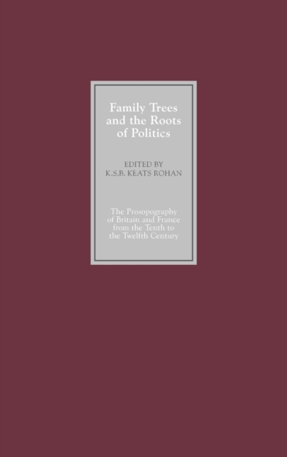 Family Trees and the Roots of Politics : The Prosopography of Britain and France from the Tenth to the Twelfth Century, Hardback Book