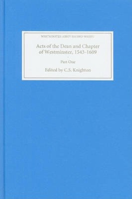 Acts of the Dean and Chapter of Westminster, 1543-1609 : Part I. The First Collegiate Church, 1543-1556, Hardback Book