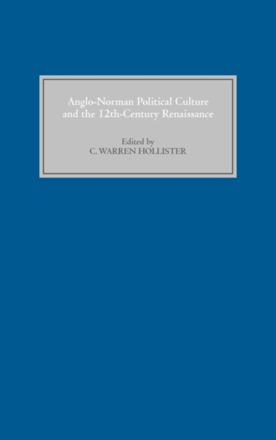 Anglo-Norman Political Culture and the Twelfth Century Renaissance : Proceedings of the Borchard Conference on Anglo-Norman History, 1995, Hardback Book