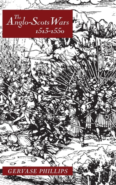 The Anglo-Scots Wars, 1513-1550 : A Military History, Hardback Book