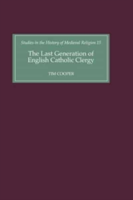 The Last Generation of English Catholic Clergy : Parish Priests in the Diocese of Coventry and Lichfield in the Early Sixteenth Century, Hardback Book