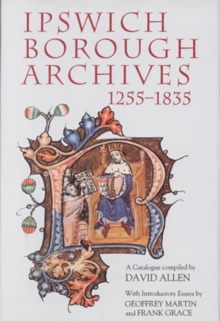 Ipswich Borough Archives 1255-1835 : A Catalogue, Hardback Book