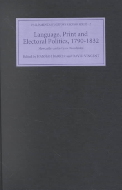 Language, Print and Electoral Politics, 1790-1832 : Newcastle-under-Lyme Broadsides, Hardback Book