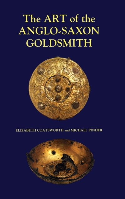The Art of the Anglo-Saxon Goldsmith : Fine Metalwork in Anglo-Saxon England: its Practice and Practitioners, Hardback Book
