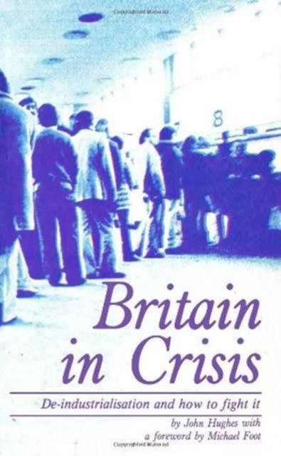 Britain in Crisis : How to Fight De-industrialization, Paperback / softback Book