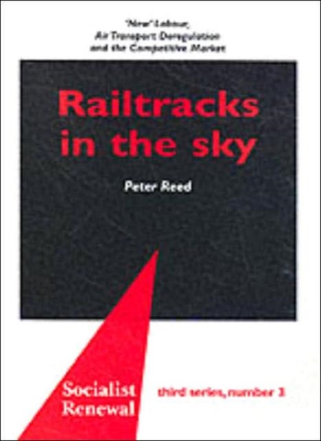Railtracks in the Sky : 'New' Labour, Air Transport Deregulation and the Competitive Market, Paperback / softback Book