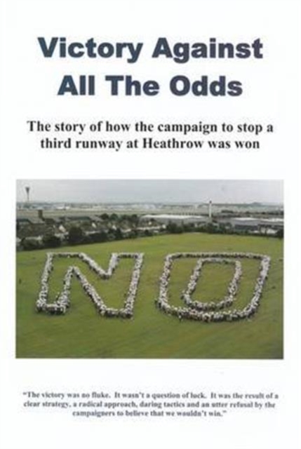 Victory Against All the Odds : The Story of How the Campaign to Stop a Third Runway at Heathrow Was Won, Pamphlet Book