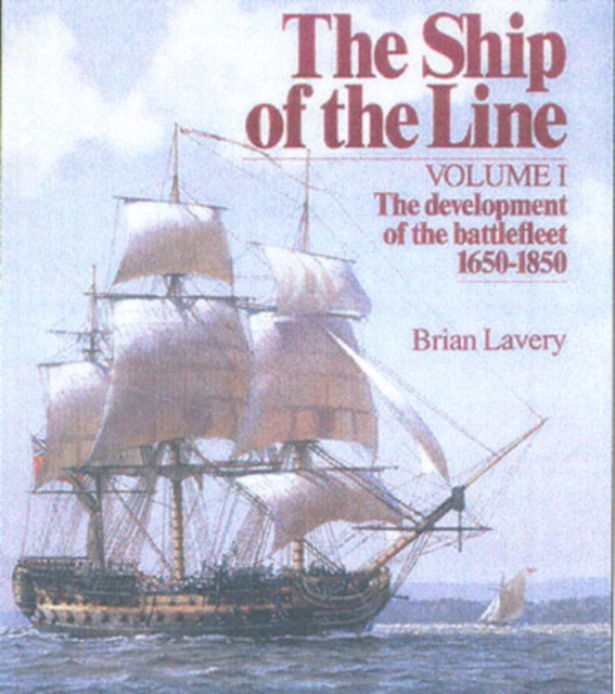 The Ship of the Line : The Development of the Battlefleet 1650-1850 Development of the Battlefleet, 1650-1850 v.1, Hardback Book