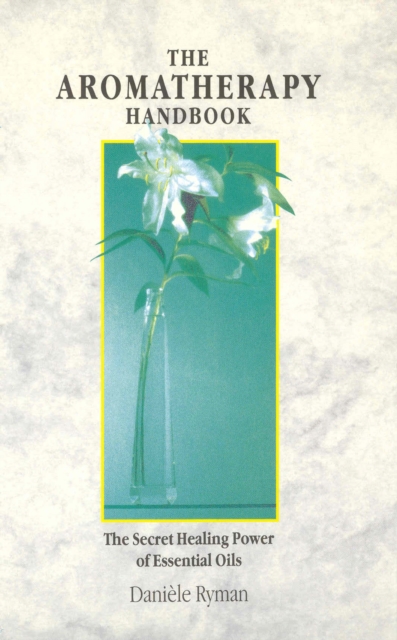 The Aromatherapy Handbook : The Secret Healing Power Of Essential Oils, Paperback / softback Book