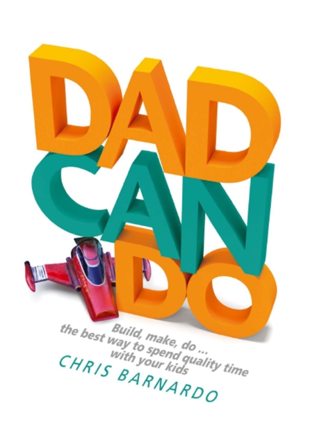 Dadcando : Build, Make, Do ... the Best Way to Spend Quality Time with Your Kids, Hardback Book