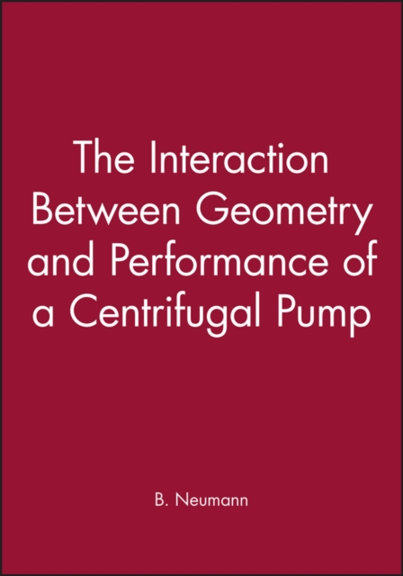 The Interaction Between Geometry and Performance of a Centrifugal Pump, Hardback Book