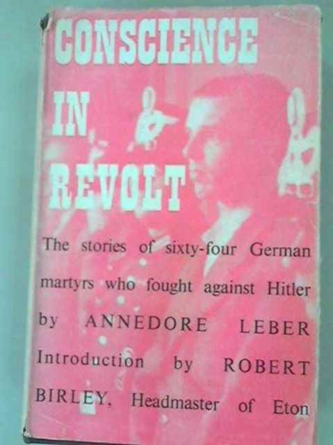 Conscience in Revolt : The Stories of Sixty-four German Martyrs Who Fought Against Hitler, Paperback / softback Book