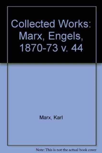Collected Works : Marx, Engels, 1870-73 v. 44, Hardback Book