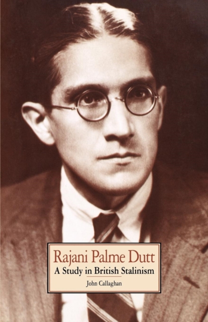 Rajani Palme Dutt : A Study in British Stalinism, Paperback / softback Book