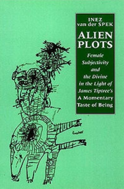 Alien Plots : Female Subjectivity and the Divine in the Light of James Tiptree's 'A Momentary Taste of Being', Paperback / softback Book